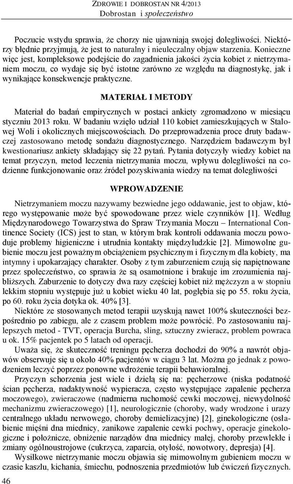 Konieczne więc jest, kompleksowe podejście do zagadnienia jakości życia kobiet z nietrzymaniem moczu, co wydaje się być istotne zarówno ze względu na diagnostykę, jak i wynikające konsekwencje