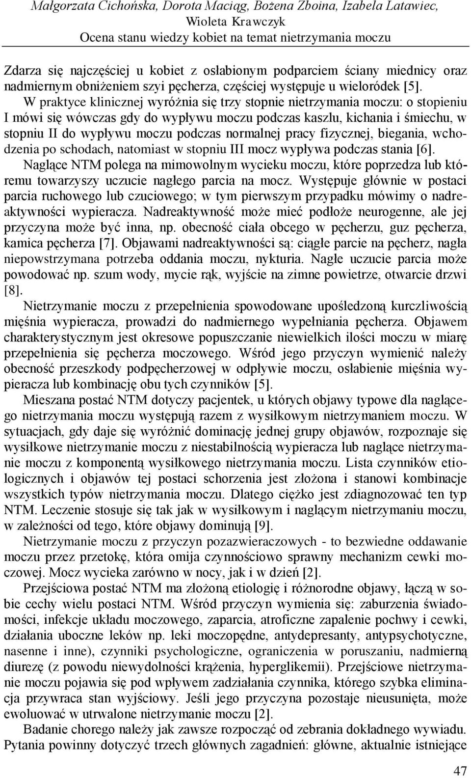 W praktyce klinicznej wyróżnia się trzy stopnie nietrzymania moczu: o stopieniu I mówi się wówczas gdy do wypływu moczu podczas kaszlu, kichania i śmiechu, w stopniu II do wypływu moczu podczas