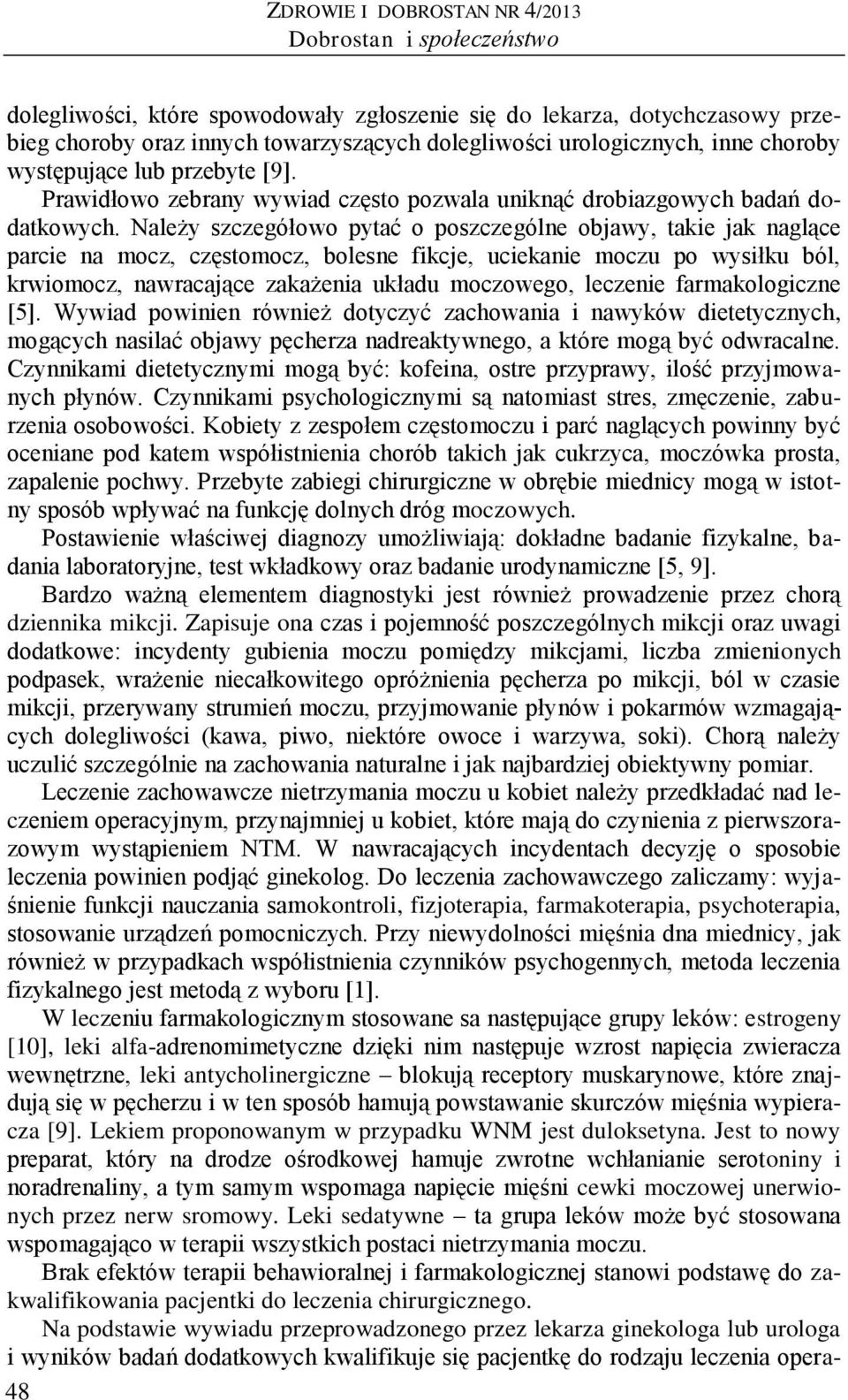 Należy szczegółowo pytać o poszczególne objawy, takie jak naglące parcie na mocz, częstomocz, bolesne fikcje, uciekanie moczu po wysiłku ból, krwiomocz, nawracające zakażenia układu moczowego,