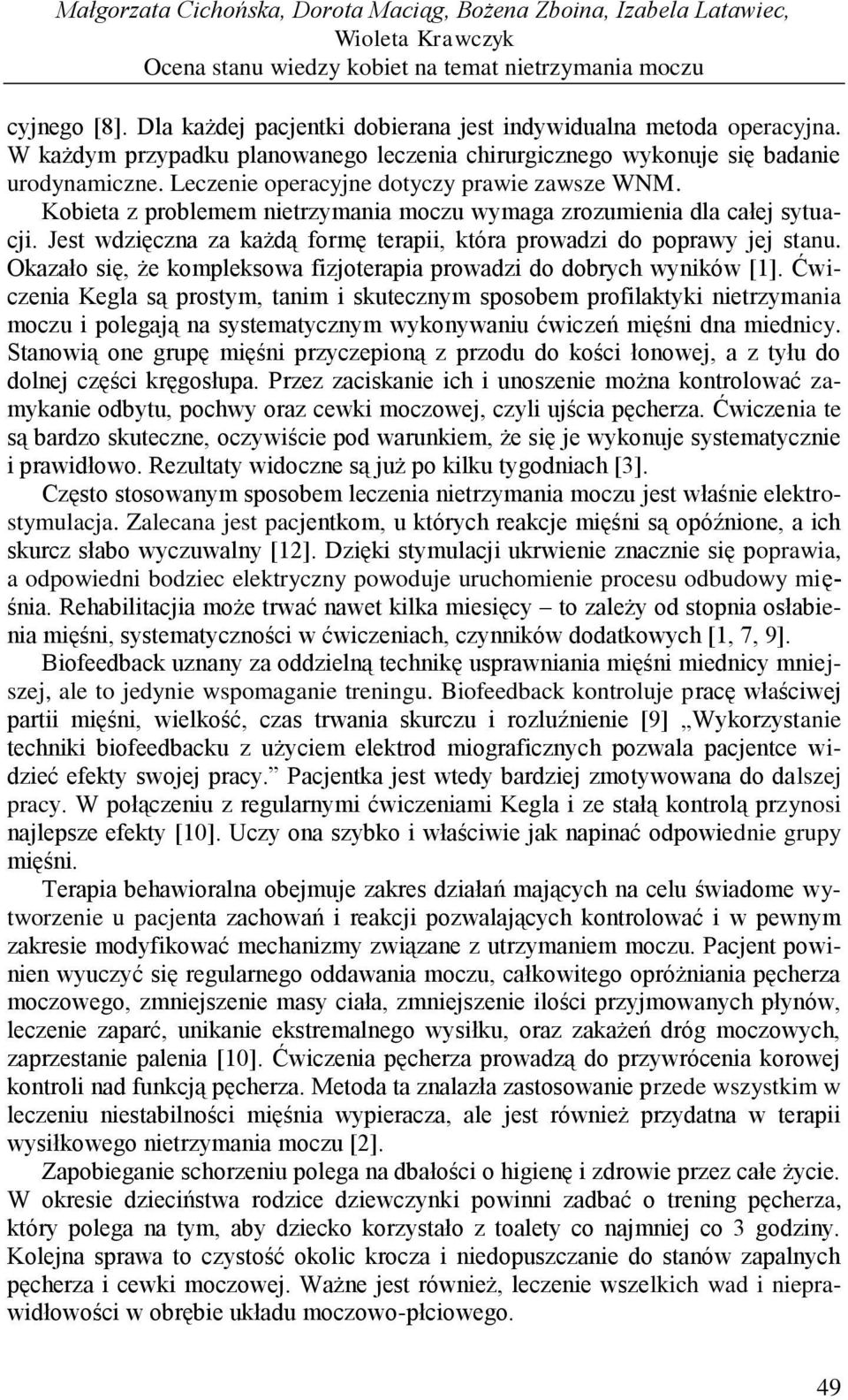 Leczenie operacyjne dotyczy prawie zawsze WNM. Kobieta z problemem nietrzymania moczu wymaga zrozumienia dla całej sytuacji. Jest wdzięczna za każdą formę terapii, która prowadzi do poprawy jej stanu.