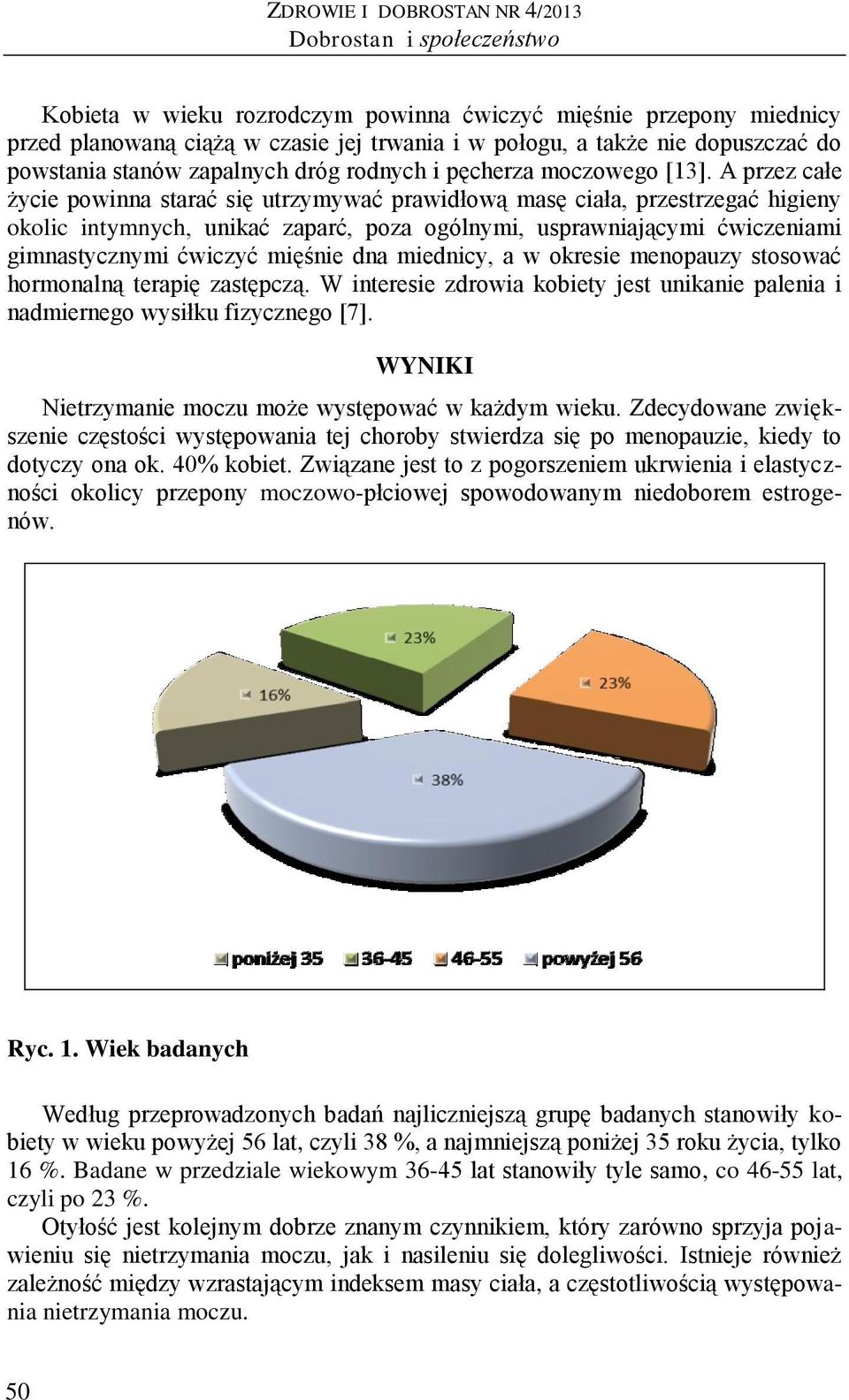 A przez całe życie powinna starać się utrzymywać prawidłową masę ciała, przestrzegać higieny okolic intymnych, unikać zaparć, poza ogólnymi, usprawniającymi ćwiczeniami gimnastycznymi ćwiczyć mięśnie