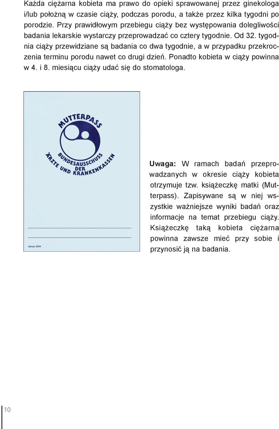 tygodnia ciąży przewidziane są badania co dwa tygodnie, a w przypadku przekroczenia terminu porodu nawet co drugi dzień. Ponadto kobieta w ciąży powinna w 4. i 8.