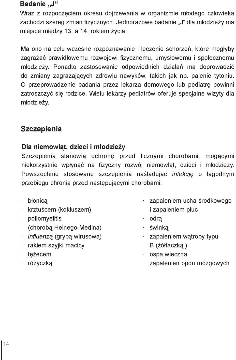 Ponadto zastosowanie odpowiednich działań ma doprowadzić do zmiany zagrażających zdrowiu nawyków, takich jak np. palenie tytoniu.