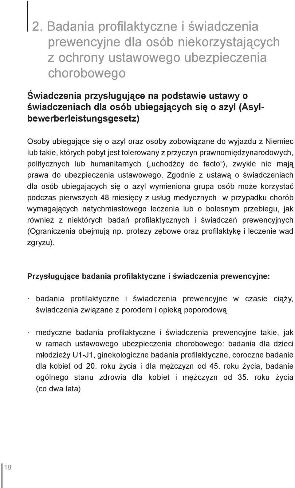 prawnomiędzynarodowych, politycznych lub humanitarnych ( uchodźcy de facto ), zwykle nie mają prawa do ubezpieczenia ustawowego.