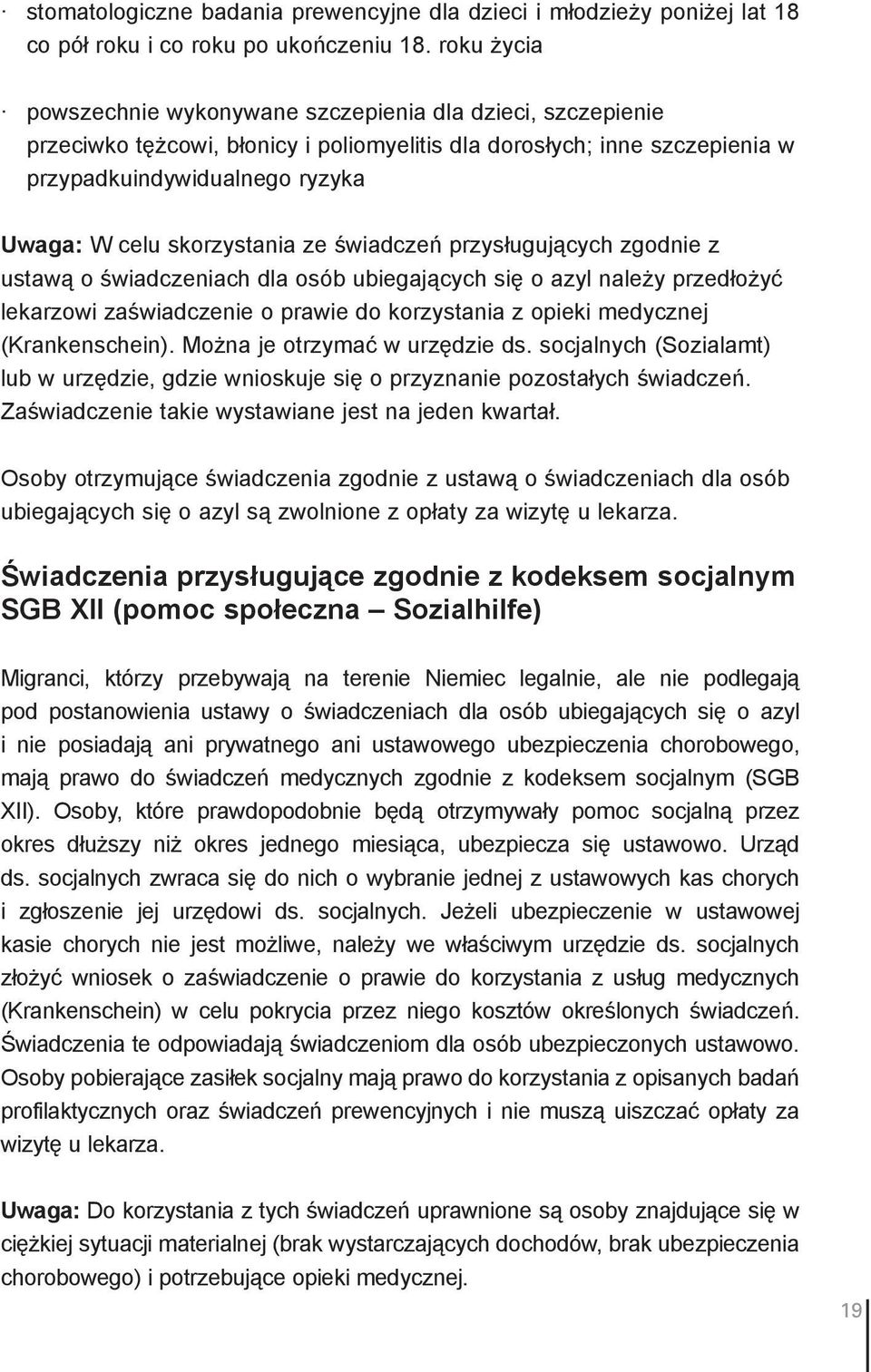 skorzystania ze świadczeń przysługujących zgodnie z ustawą o świadczeniach dla osób ubiegających się o azyl należy przedłożyć lekarzowi zaświadczenie o prawie do korzystania z opieki medycznej