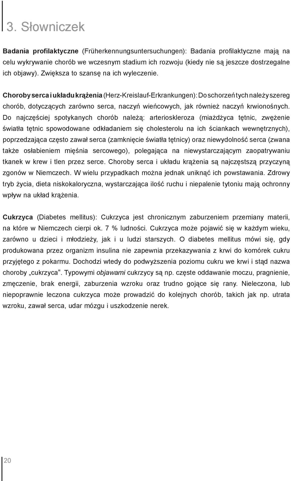 Choroby serca i układu krążenia (Herz-Kreislauf-Erkrankungen): Do schorzeń tych należy szereg chorób, dotyczących zarówno serca, naczyń wieńcowych, jak również naczyń krwionośnych.