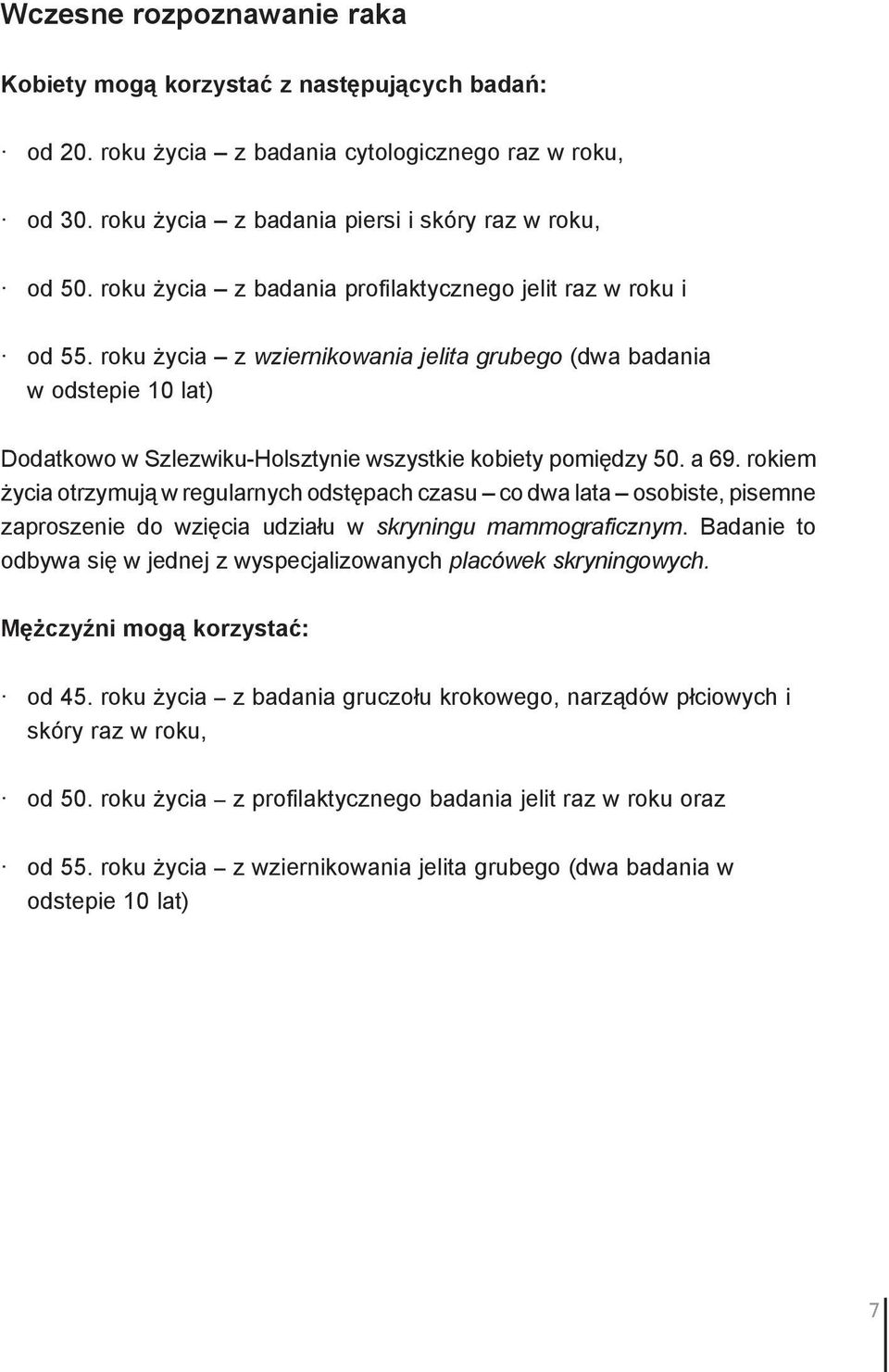 roku życia z wziernikowania jelita grubego (dwa badania w odstepie 10 lat) Dodatkowo w Szlezwiku-Holsztynie wszystkie kobiety pomiędzy 50. a 69.