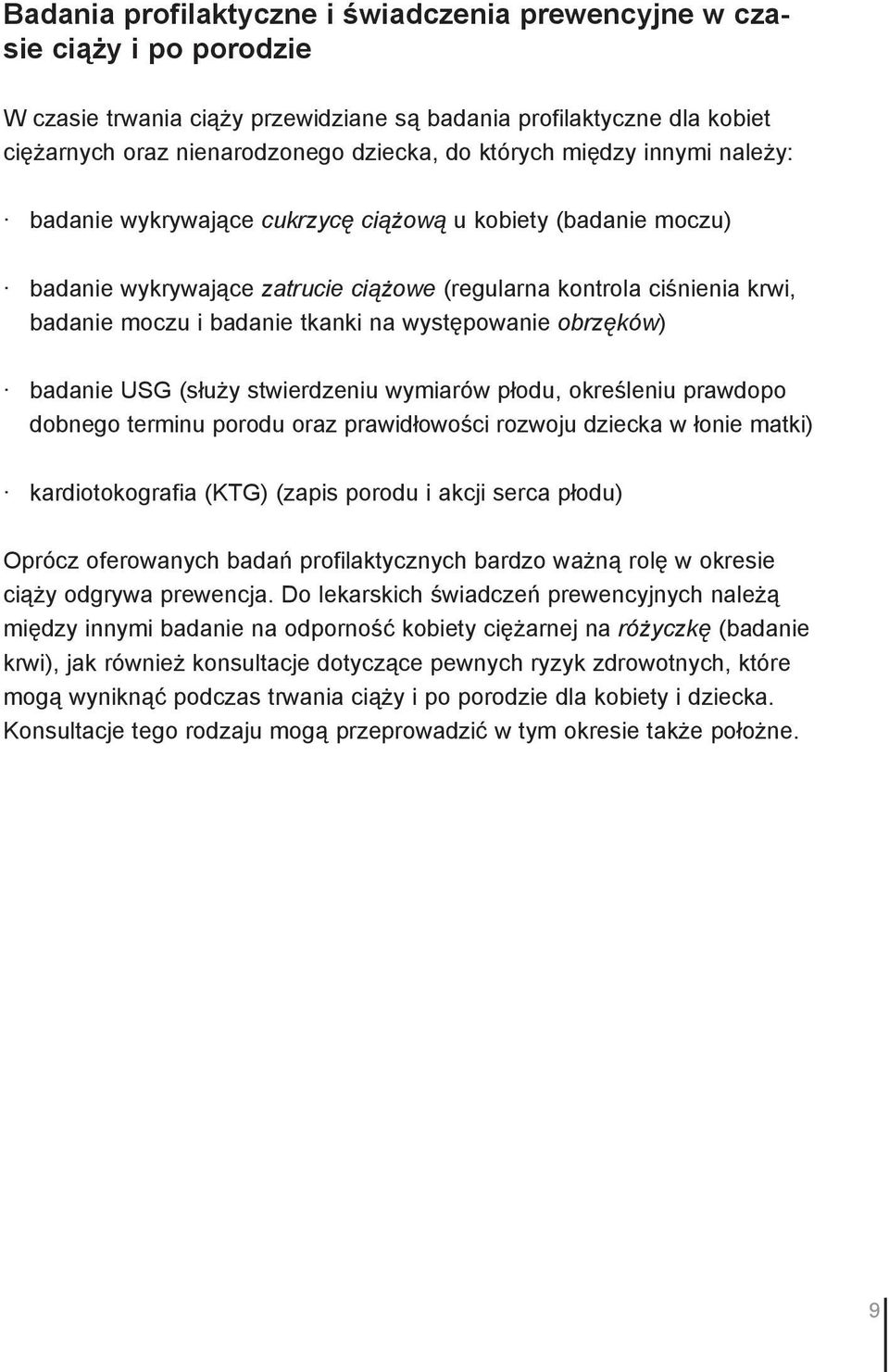 występowanie obrzęków) badanie USG (służy stwierdzeniu wymiarów płodu, określeniu prawdopo dobnego terminu porodu oraz prawidłowości rozwoju dziecka w łonie matki) kardiotokografia (KTG) (zapis