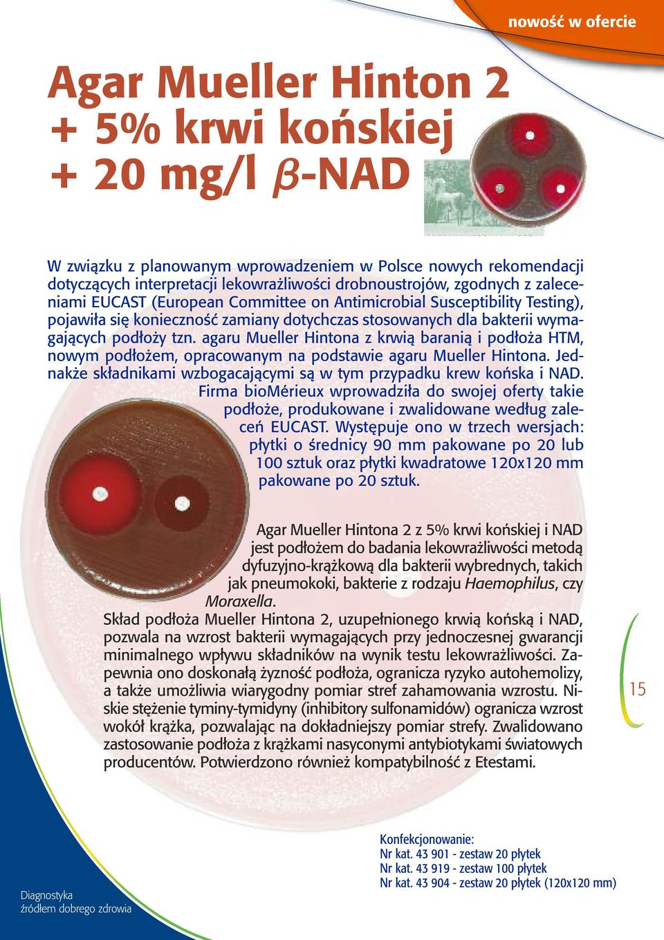 agaru Mueller Hintona z krwią baranią i podłoża HTM, nowym podłożem, opracowanym na podstawie agaru Mueller Hintona. Jednakże składnikami wzbogacającymi są w tym przypadku krew końska i NAD.