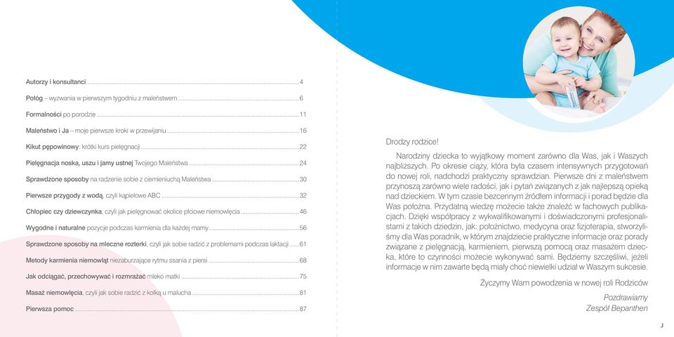 ..30 Pierwsze przygody z wodą, czyli kąpielowe ABC...32 Chłopiec czy dziewczynka, czyli jak pielęgnować okolice płciowe niemowlęcia...46 Wygodne i naturalne pozycje podczas karmienia dla każdej mamy.