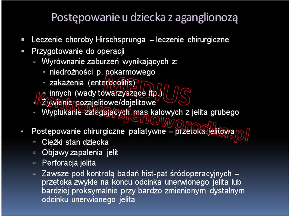 ) Żywienie pozajelitowe/dojelitowe Wypłukanie zalegających mas kałowych z jelita grubego Postępowanie chirurgiczne paliatywne przetoka jelitowa Ciężki stan