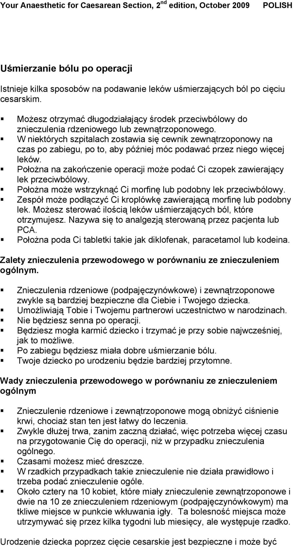 W niektórych szpitalach zostawia się cewnik zewnątrzoponowy na czas po zabiegu, po to, aby później móc podawać przez niego więcej leków.