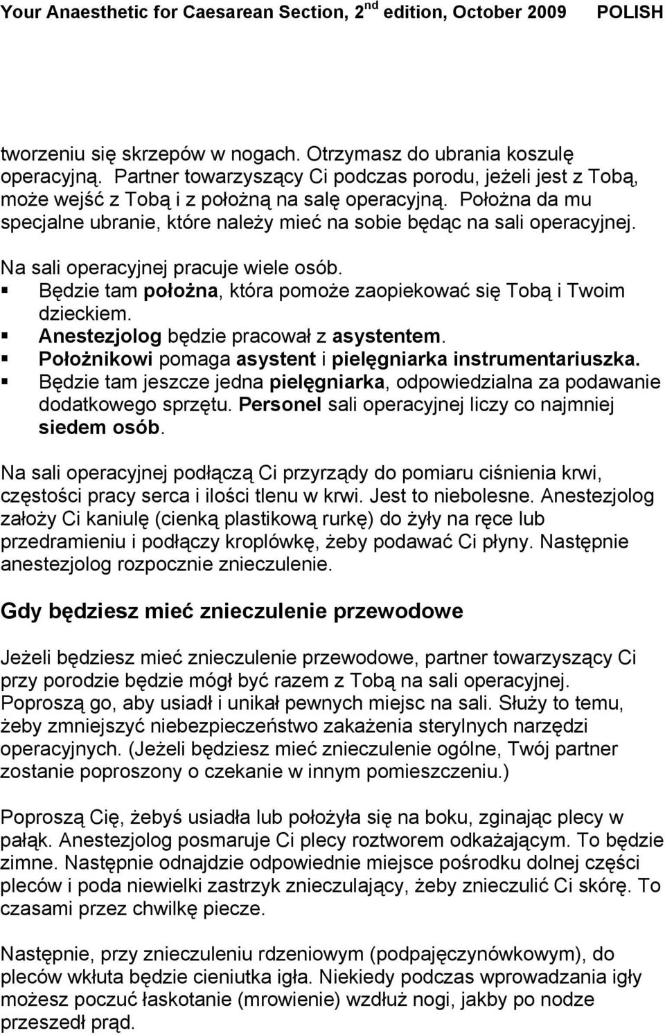 Anestezjolog będzie pracował z asystentem. Położnikowi pomaga asystent i pielęgniarka instrumentariuszka. Będzie tam jeszcze jedna pielęgniarka, odpowiedzialna za podawanie dodatkowego sprzętu.