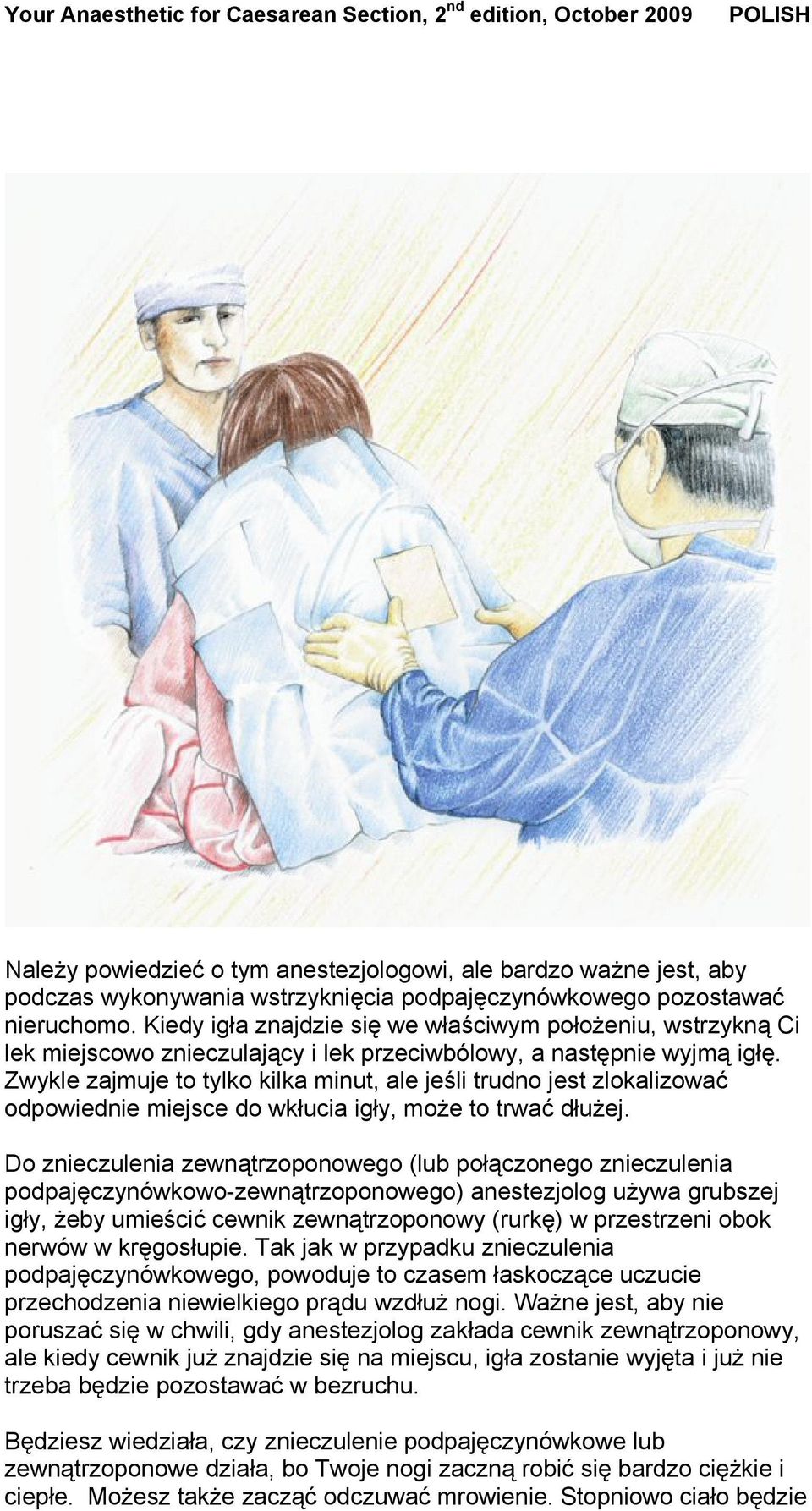 Zwykle zajmuje to tylko kilka minut, ale jeśli trudno jest zlokalizować odpowiednie miejsce do wkłucia igły, może to trwać dłużej.