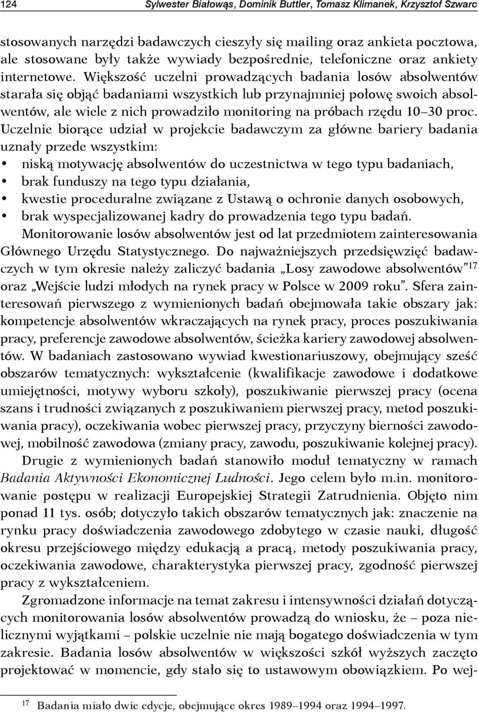 Większość uczelni prowadzących badania losów absolwentów starała się objąć badaniami wszystkich lub przynajmniej połowę swoich absolwentów, ale wiele z nich prowadziło monitoring na próbach rzędu 10