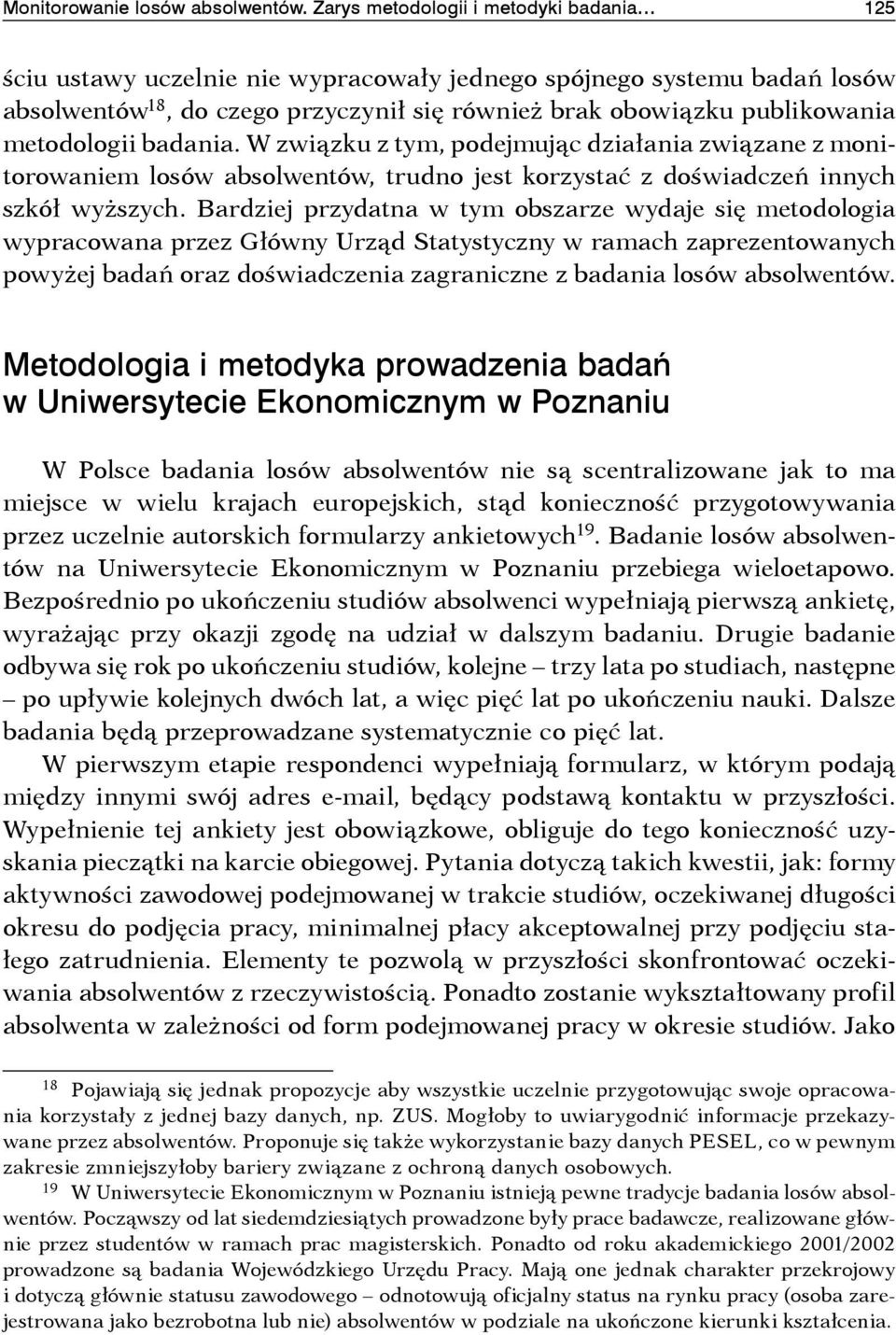 metodologii badania. W związku z tym, podejmując działania związane z monitorowaniem losów absolwentów, trudno jest korzystać z doświadczeń innych szkół wyższych.