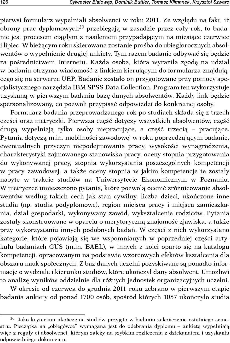 W bieżącym roku skierowana zostanie prośba do ubiegłorocznych absolwentów o wypełnienie drugiej ankiety. Tym razem badanie odbywać się będzie za pośrednictwem Internetu.