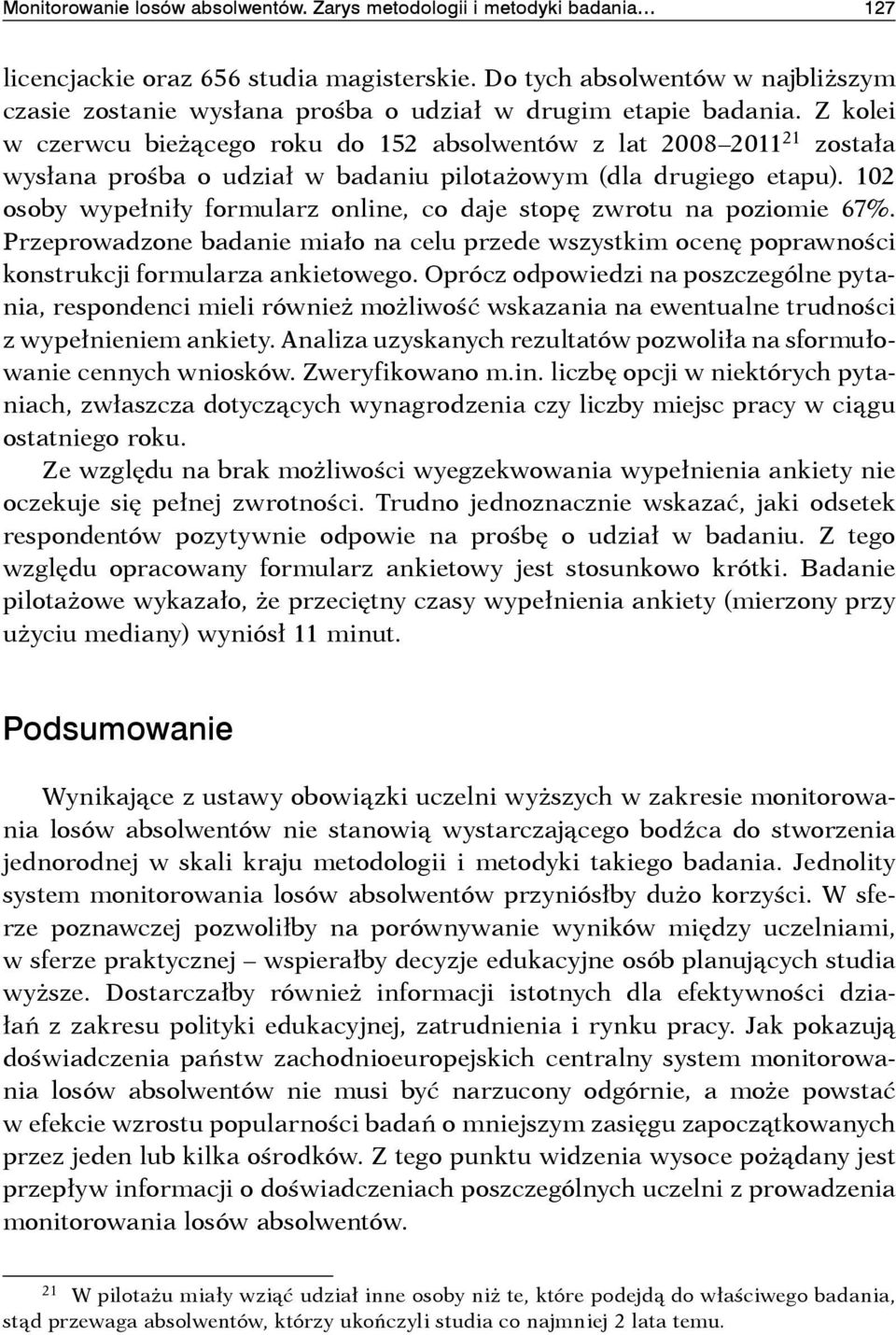 Z kolei w czerwcu bieżącego roku do 152 absolwentów z lat 2008 2011 21 została wysłana prośba o udział w badaniu pilotażowym (dla drugiego etapu).