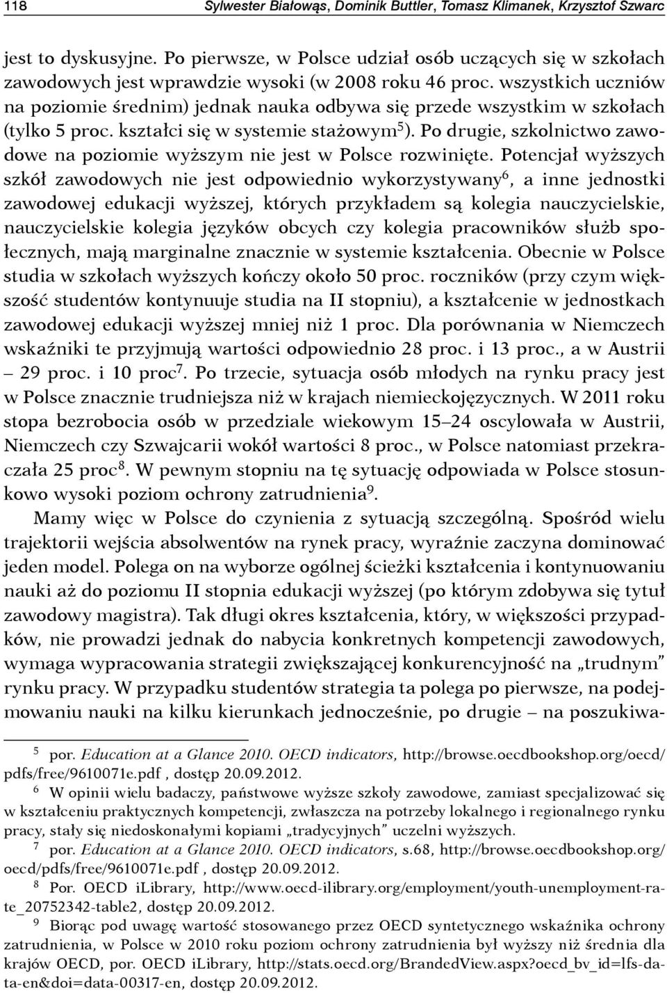 wszystkich uczniów na poziomie średnim) jednak nauka odbywa się przede wszystkim w szkołach (tylko 5 proc. kształci się w systemie stażowym 5 ).