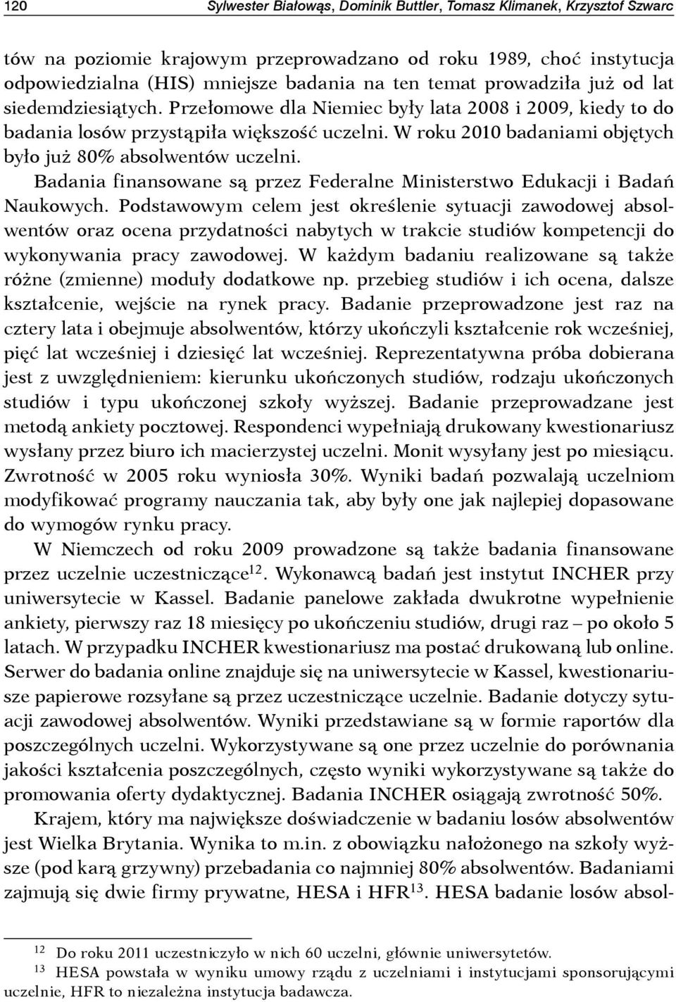 W roku 2010 badaniami objętych było już 80% absolwentów uczelni. Badania finansowane są przez Federalne Ministerstwo Edukacji i Badań Naukowych.