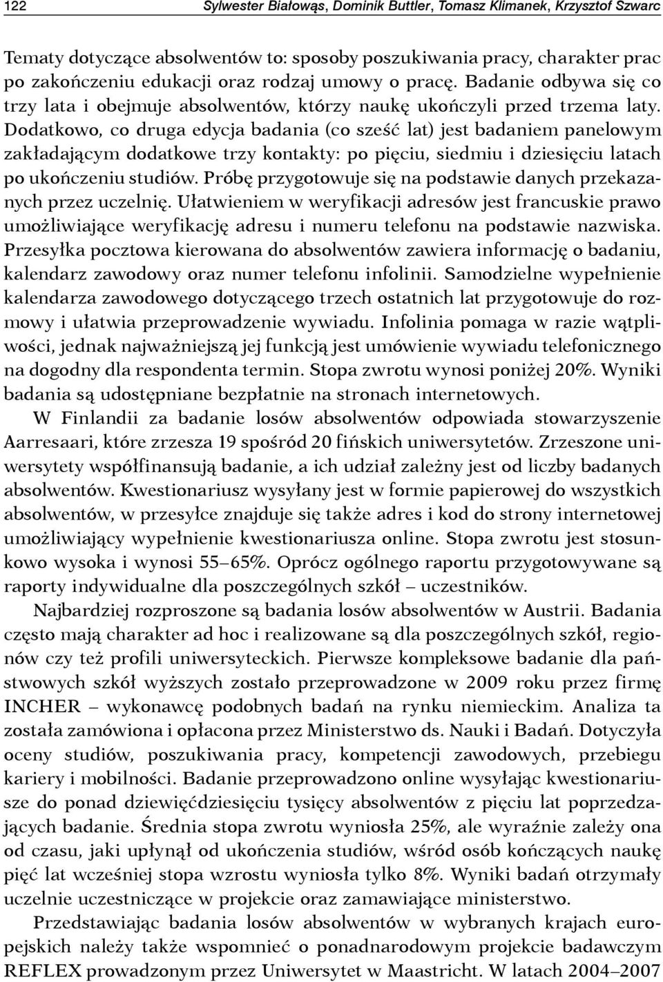 Dodatkowo, co druga edycja badania (co sześć lat) jest badaniem panelowym zakładającym dodatkowe trzy kontakty: po pięciu, siedmiu i dziesięciu latach po ukończeniu studiów.