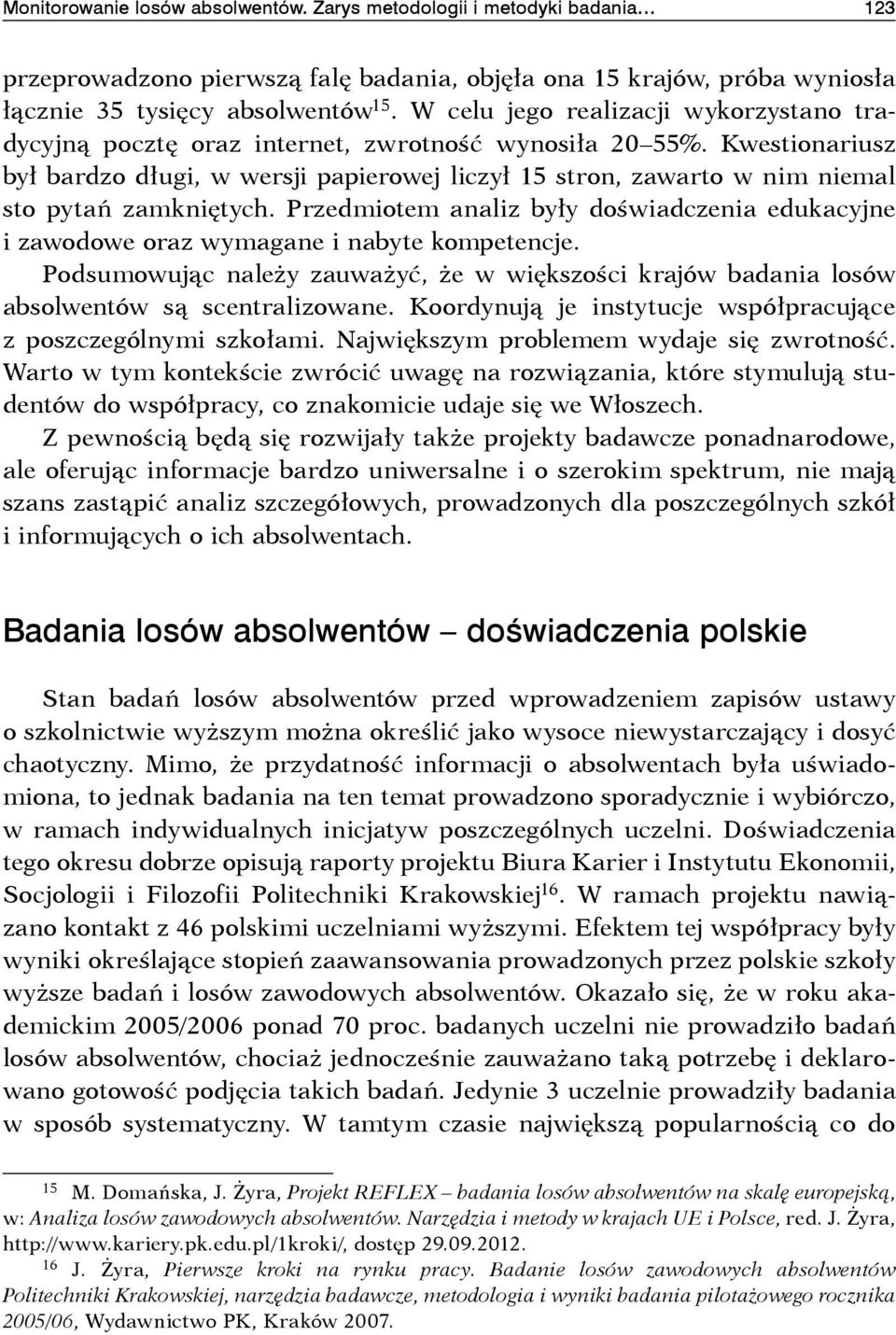 Kwestionariusz był bardzo długi, w wersji papierowej liczył 15 stron, zawarto w nim niemal sto pytań zamkniętych.