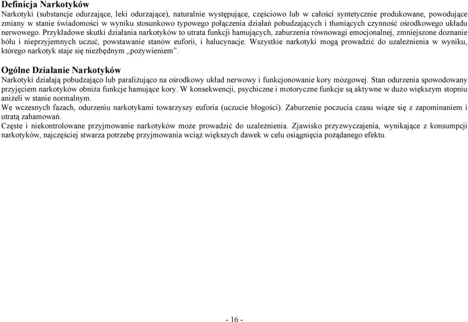 Przykładowe skutki działania narkotyków to utrata funkcji hamujących, zaburzenia równowagi emocjonalnej, zmniejszone doznanie bólu i nieprzyjemnych uczuć, powstawanie stanów euforii, i halucynacje.