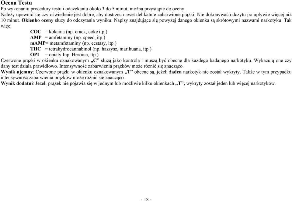 Tak więc: COC = kokaina (np. crack, coke itp.) AMP = amfetaminy (np. speed, itp.) mamp= metamfetaminy (np. ecstasy, itp.) THC = tetrahydrocannabinol (np. haszysz, marihuana, itp.) OPI = opiaty Inp.
