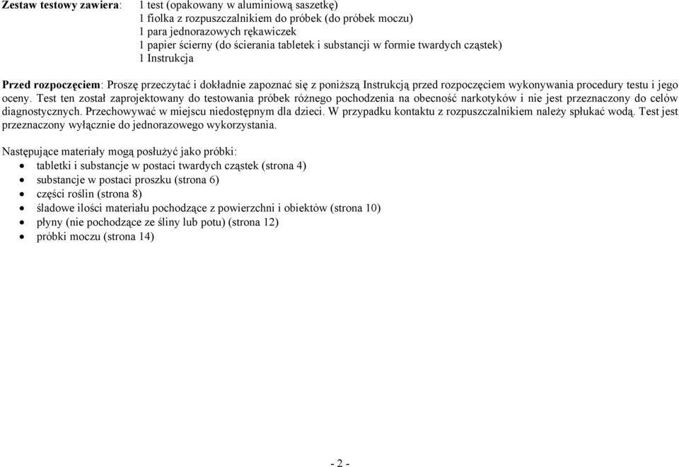 Test ten został zaprojektowany do testowania próbek różnego pochodzenia na obecność narkotyków i nie jest przeznaczony do celów diagnostycznych. Przechowywać w miejscu niedostępnym dla dzieci.