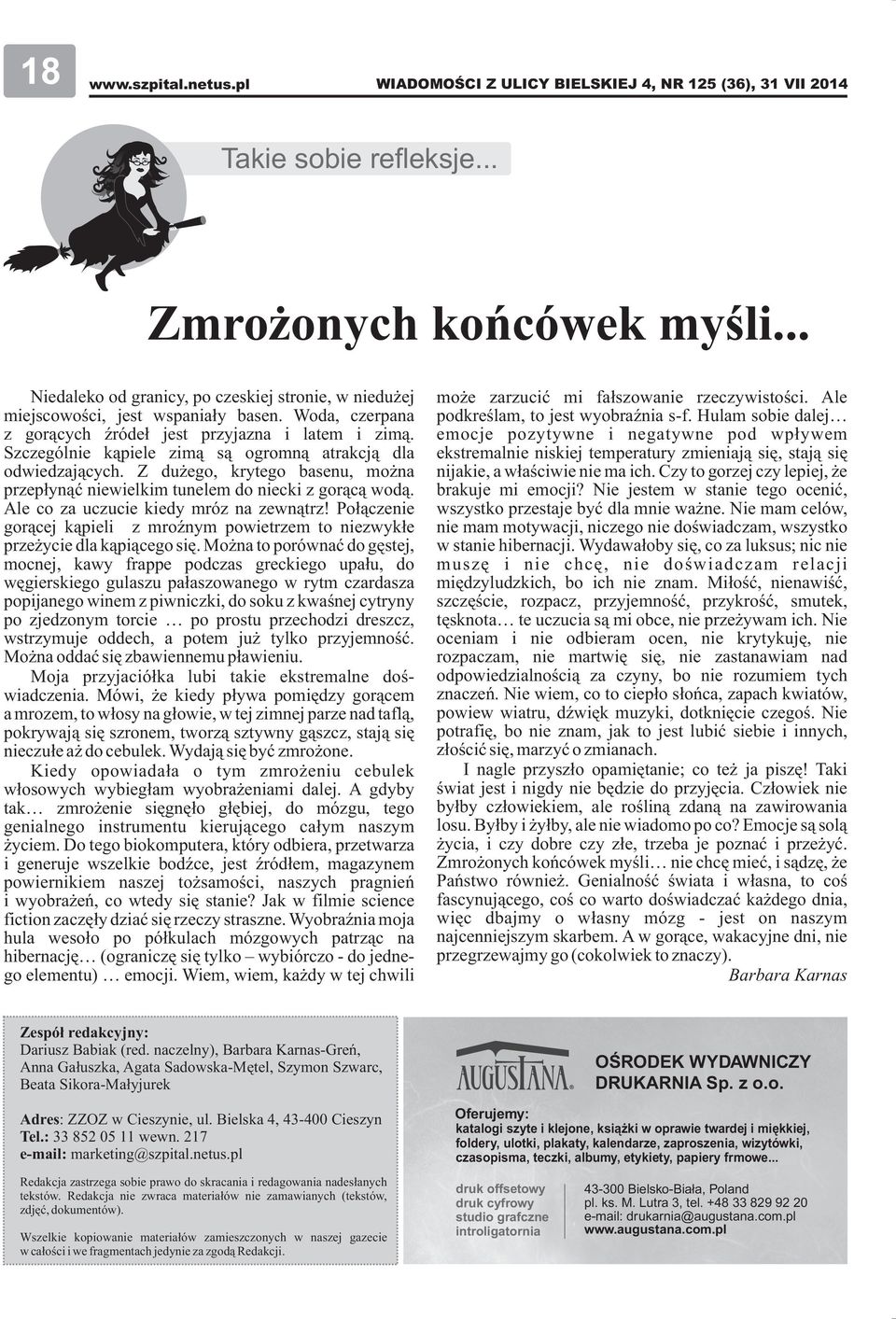 Szczególnie kąpiele zimą są ogromną atrakcją dla odwiedzających. Z dużego, krytego basenu, można przepłynąć niewielkim tunelem do niecki z gorącą wodą. Ale co za uczucie kiedy mróz na zewnątrz!