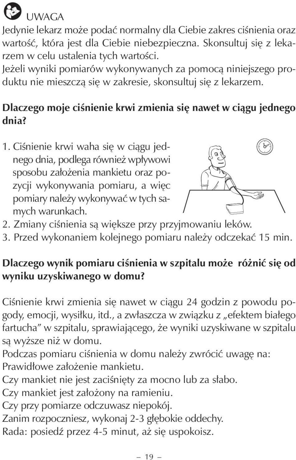 Ciśnienie krwi waha się w ciągu jednego dnia, podlega również wpływowi sposobu założenia mankietu oraz pozycji wykonywania pomiaru, a więc pomiary należy wykonywać w tych samych warunkach. 2.