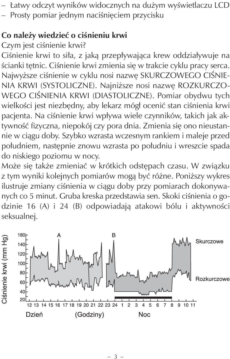 Najwyższe ciśnienie w cyklu nosi nazwę SKURCZOWEGO CIŚNIE- NIA KRWI (SYSTOLICZNE). Najniższe nosi nazwę ROZKURCZO- WEGO CIŚNIENIA KRWI (DIASTOLICZNE).