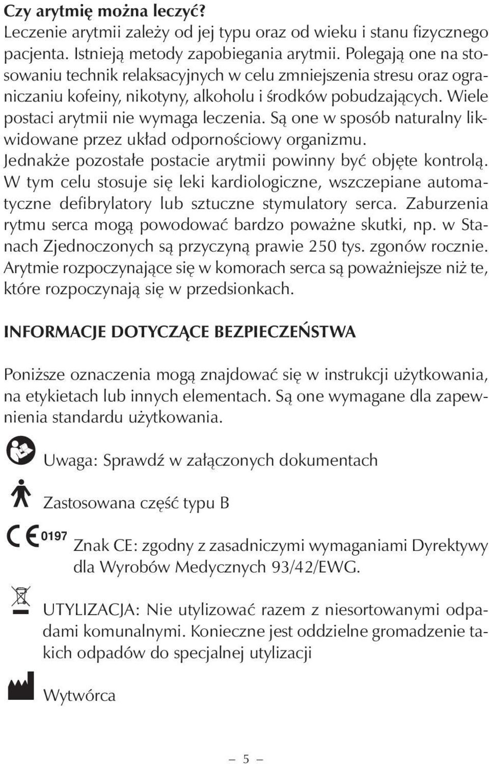 Są one w sposób naturalny likwidowane przez układ odpornościowy organizmu. Jednakże pozostałe postacie arytmii powinny być objęte kontrolą.