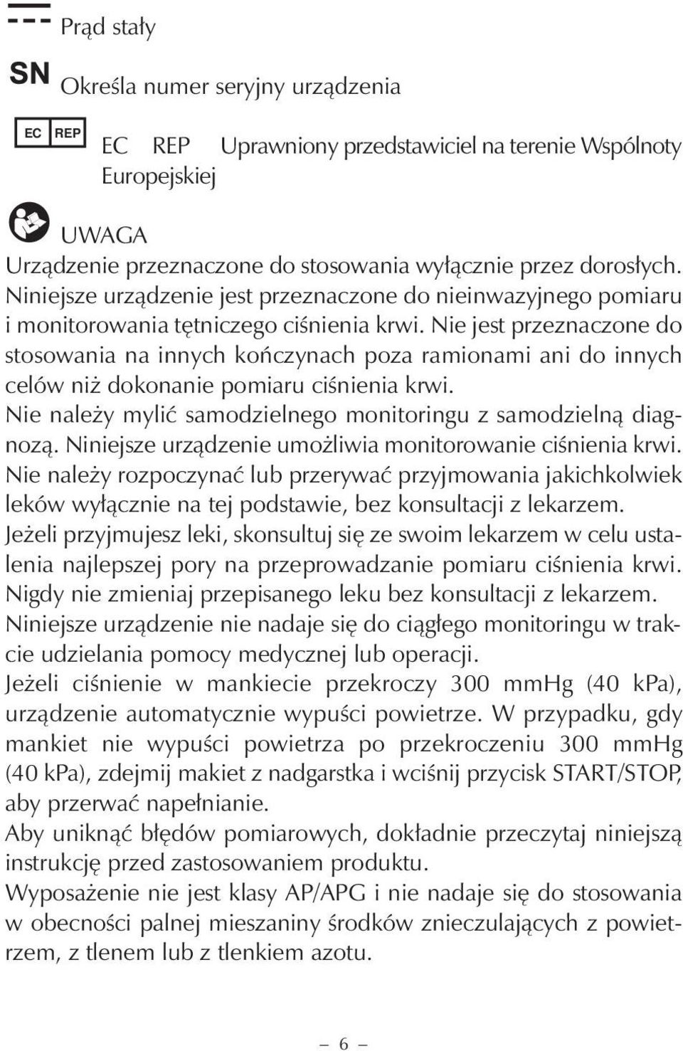 Nie jest przeznaczone do stosowania na innych kończynach poza ramionami ani do innych celów niż dokonanie pomiaru ciśnienia krwi. Nie należy mylić samodzielnego monitoringu z samodzielną diagnozą.