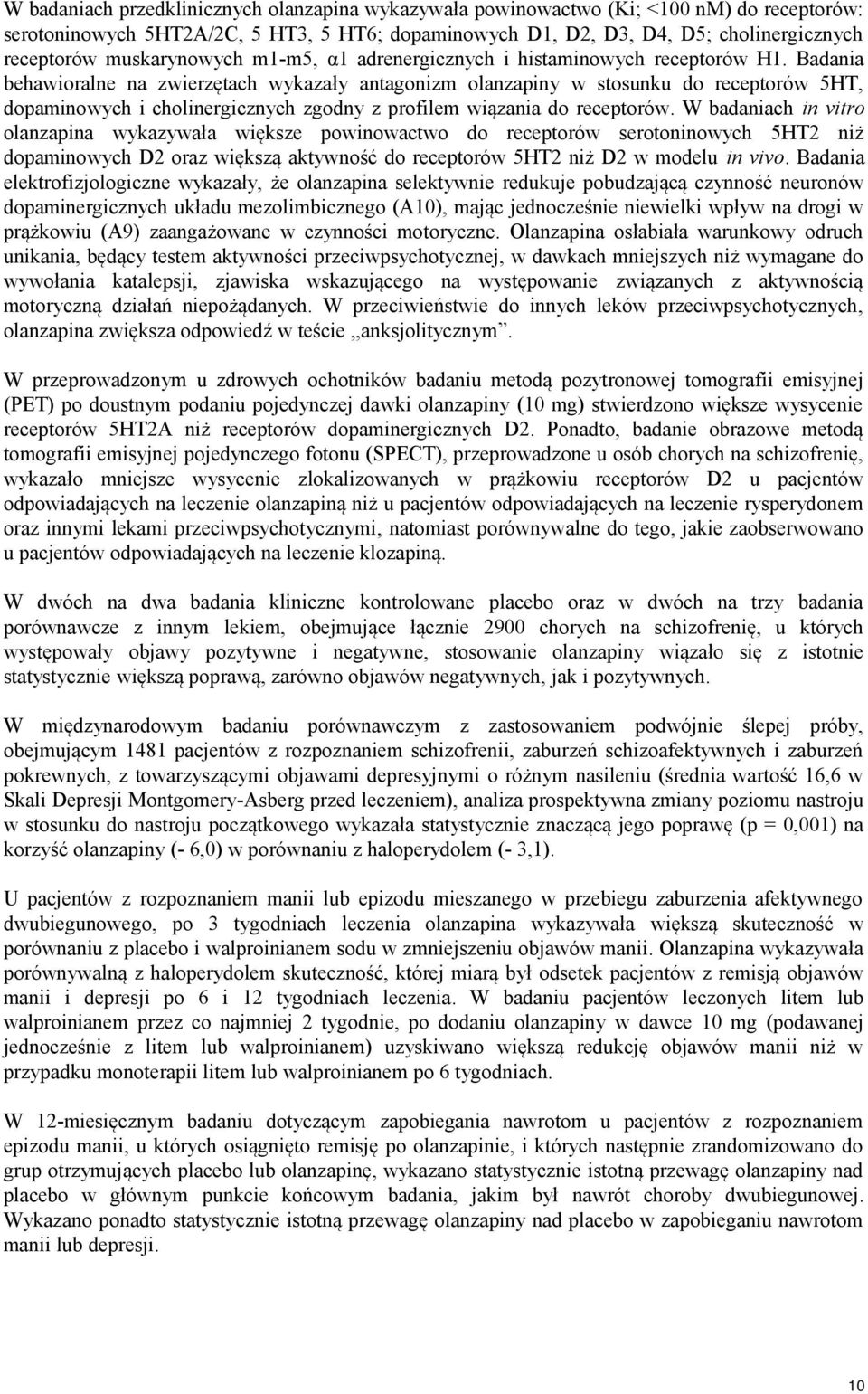 Badania behawioralne na zwierzętach wykazały antagonizm olanzapiny w stosunku do receptorów 5HT, dopaminowych i cholinergicznych zgodny z profilem wiązania do receptorów.