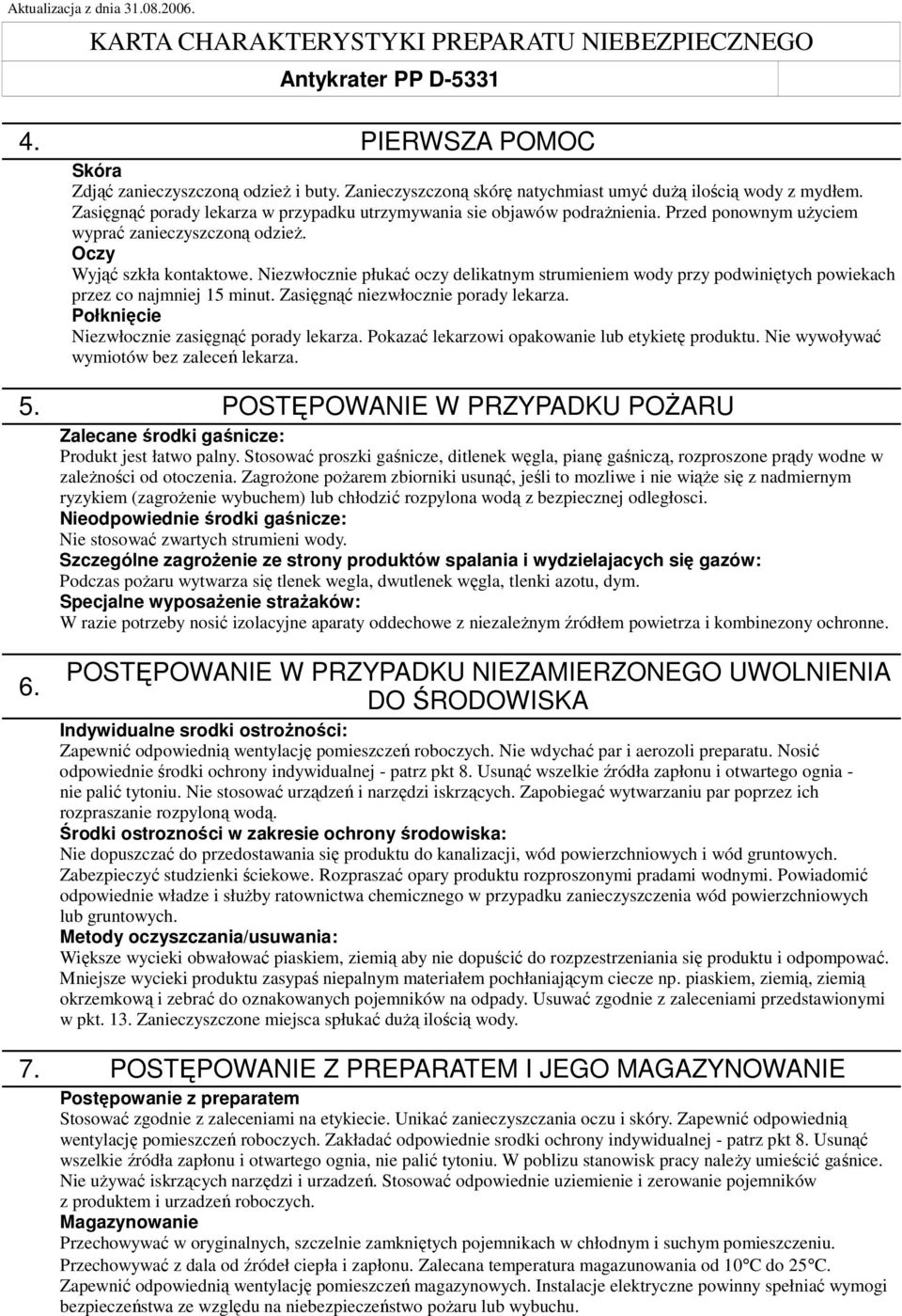 Niezwłocznie płukać oczy delikatnym strumieniem wody przy podwiniętych powiekach przez co najmniej 15 minut. Zasięgnąć niezwłocznie porady lekarza. Połknięcie Niezwłocznie zasięgnąć porady lekarza.