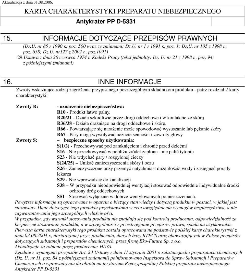 INNE INFORMACJE Zwroty wskazujące rodzaj zagroŝenia przypisanego poszczególnym składnikom produktu - patrz rozdział 2 karty charakterystyki: Zwroty R: - oznaczenie niebezpieczeństwa: R10 - Produkt