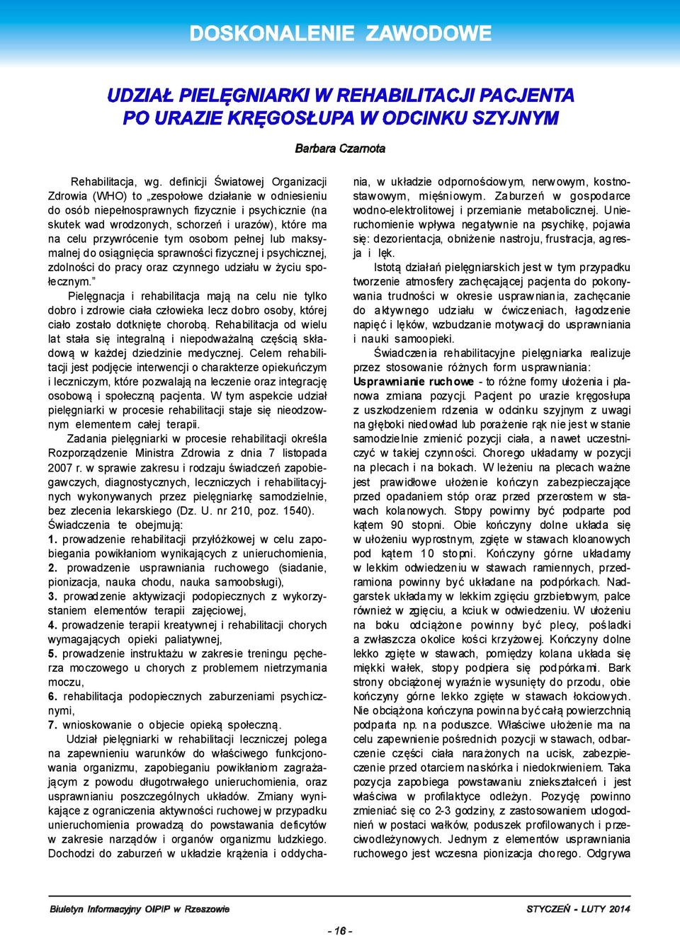 przywrócenie tym osobom pełnej lub maksymalnej do osiągnięcia sprawności fizycznej i psychicznej, zdolności do pracy oraz czynnego udziału w życiu społecznym.