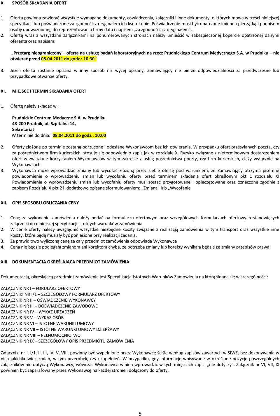 kserokopie. Poświadczenie musi być opatrzone imienną pieczątką i podpisem osoby upoważnionej, do reprezentowania firmy data i napisem za zgodnością z oryginałem. 2.