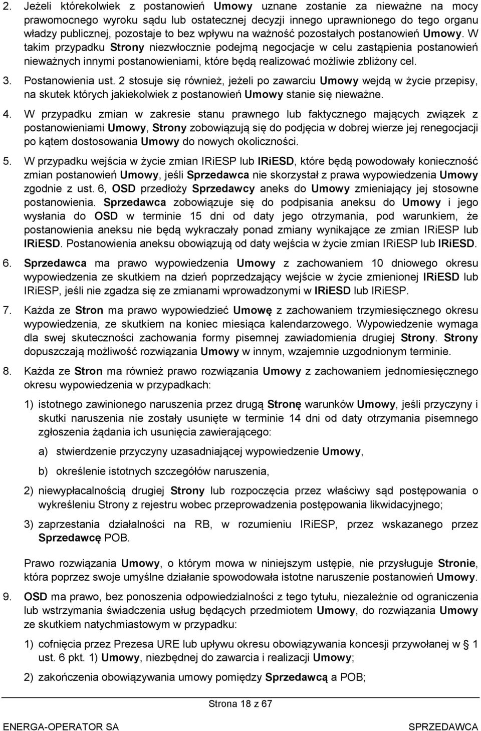 W takim przypadku Strony niezwłocznie podejmą negocjacje w celu zastąpienia postanowień nieważnych innymi postanowieniami, które będą realizować możliwie zbliżony cel. 3. Postanowienia ust.