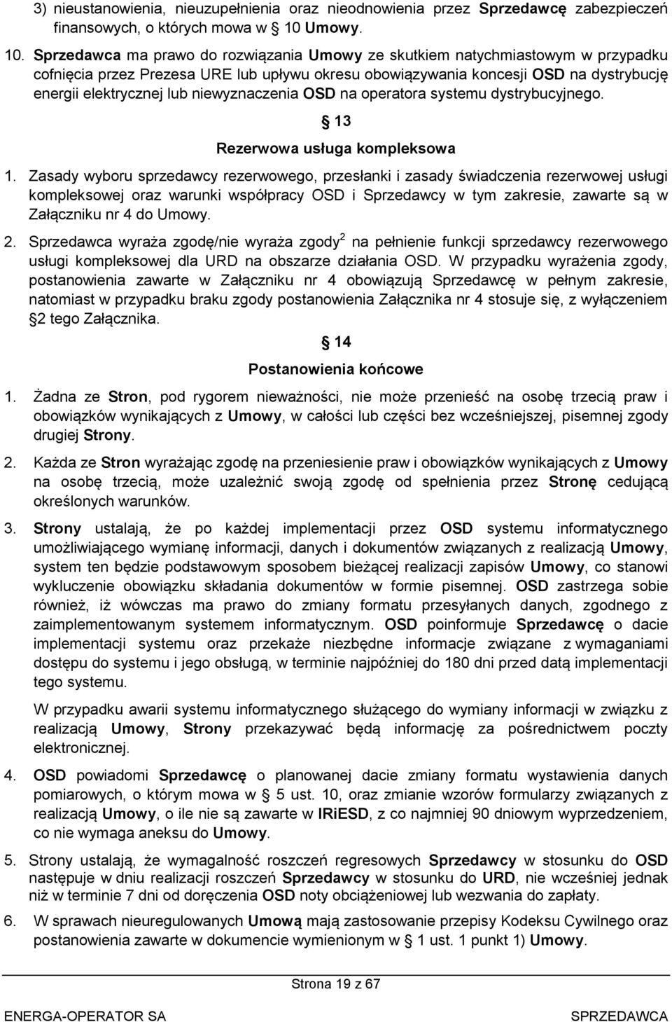 Sprzedawca ma prawo do rozwiązania Umowy ze skutkiem natychmiastowym w przypadku cofnięcia przez Prezesa URE lub upływu okresu obowiązywania koncesji OSD na dystrybucję energii elektrycznej lub