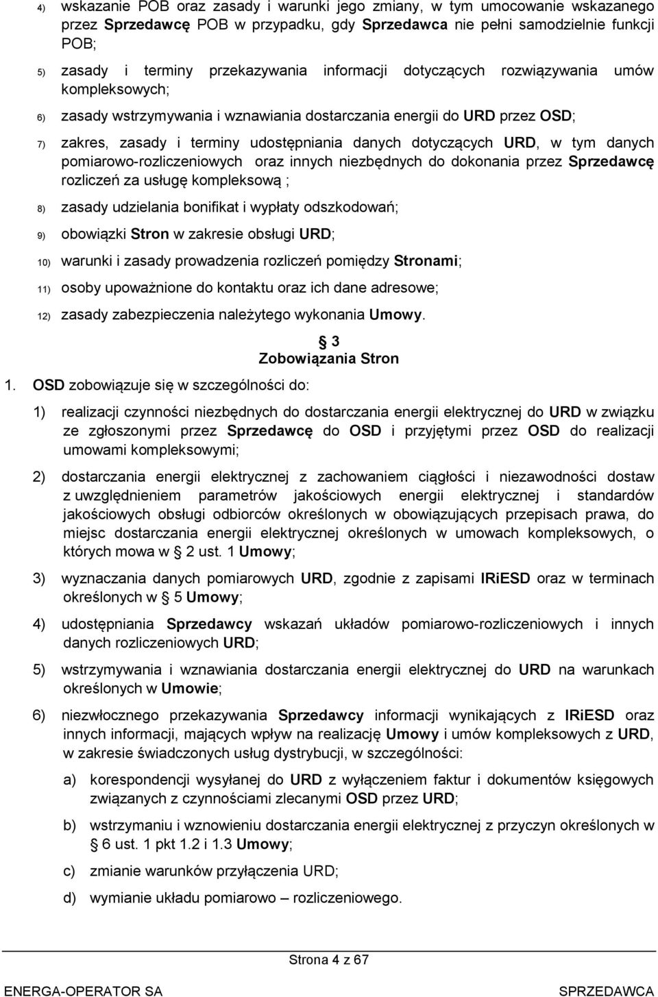 w tym danych pomiarowo-rozliczeniowych oraz innych niezbędnych do dokonania przez Sprzedawcę rozliczeń za usługę kompleksową ; 8) zasady udzielania bonifikat i wypłaty odszkodowań; 9) obowiązki Stron