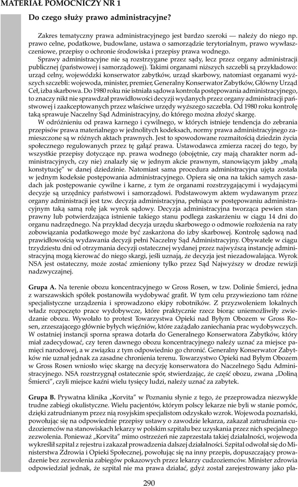 Sprawy administracyjne nie są rozstrzygane przez sądy, lecz przez organy administracji publicznej (państwowej i samorządowej).