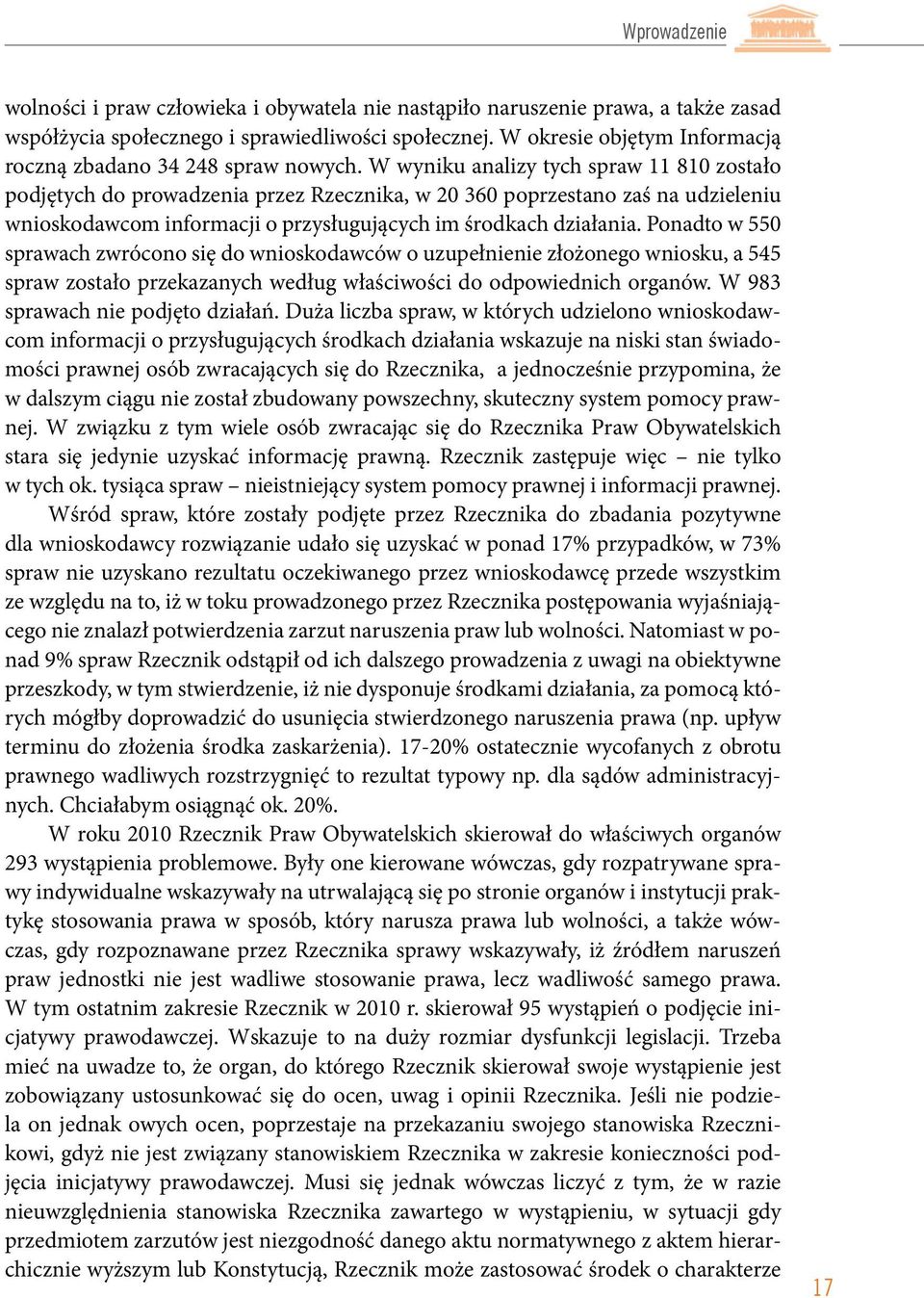 W wyniku analizy tych spraw 11 810 zostało podjętych do prowadzenia przez Rzecznika, w 20 360 poprzestano zaś na udzieleniu wnioskodawcom informacji o przysługujących im środkach działania.