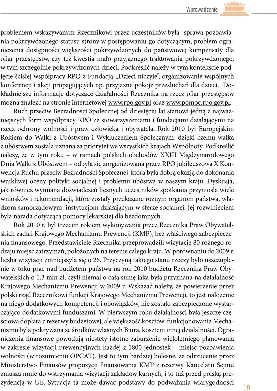 Podkreślić należy w tym kontekście podjęcie ścisłej współpracy RPO z Fundacją Dzieci niczyje, organizowanie wspólnych konferencji i akcji propagujących np. przyjazne pokoje przesłuchań dla dzieci.