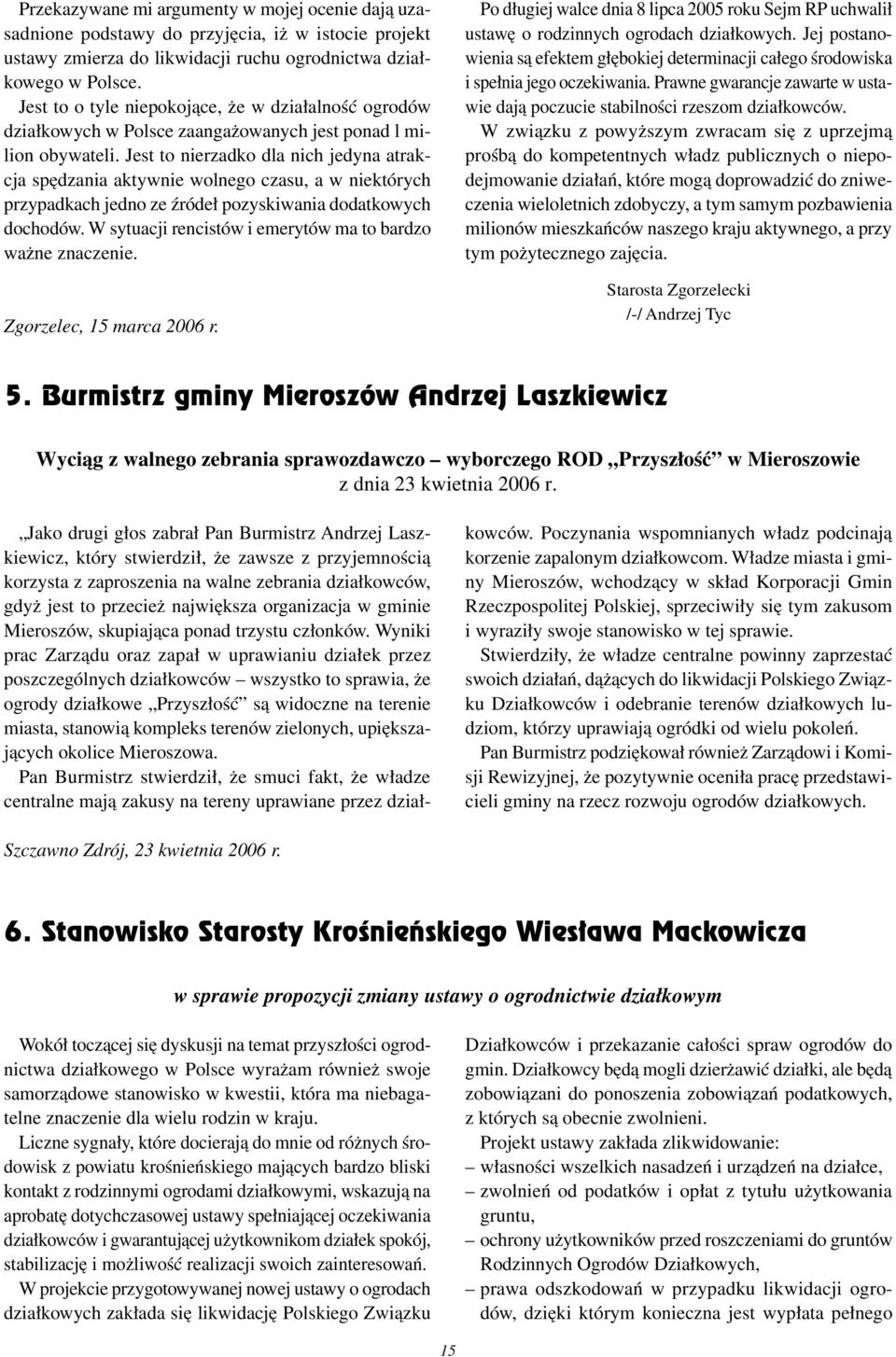 Jest to nierzadko dla nich jedyna atrakcja spędzania aktywnie wolnego czasu, a w niektórych przypadkach jedno ze źródeł pozyskiwania dodatkowych dochodów.