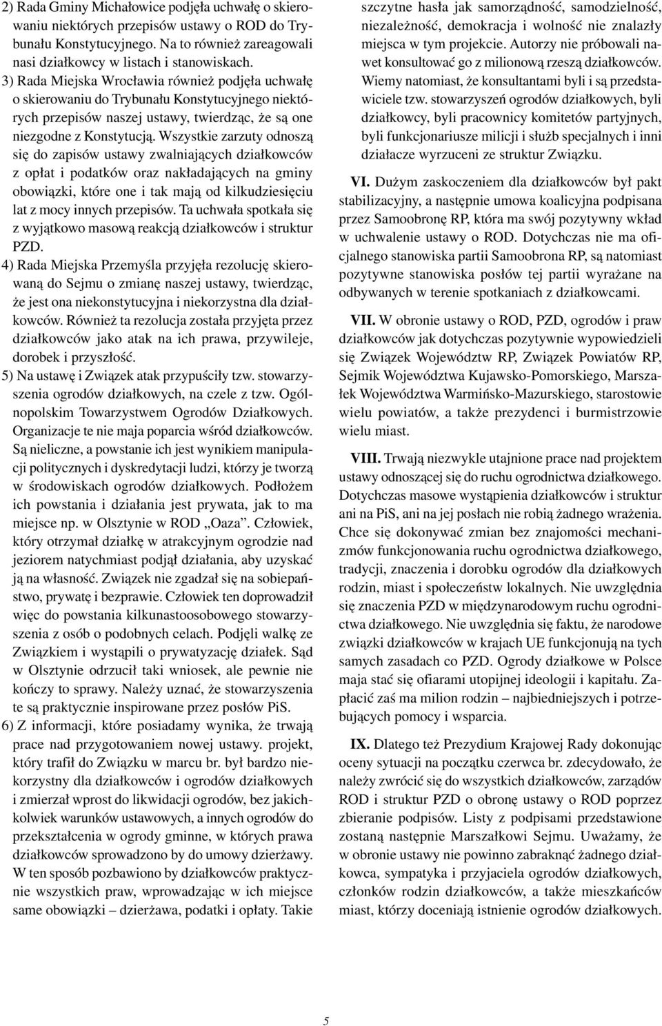 Wszystkie zarzuty odnoszą się do zapisów ustawy zwalniających działkowców z opłat i podatków oraz nakładających na gminy obowiązki, które one i tak mają od kilkudziesięciu lat z mocy innych przepisów.