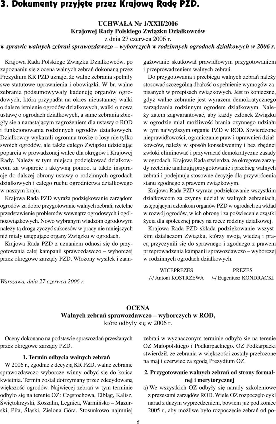 Krajowa Rada Polskiego Związku Działkowców, po zapoznaniu się z oceną walnych zebrań dokonaną przez Prezydium KR PZD uznaje, że walne zebrania spełniły swe statutowe uprawnienia i obowiązki. W br.