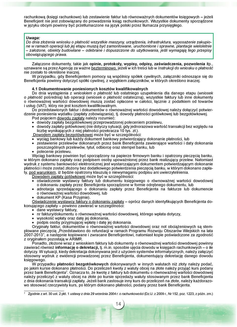 Uwaga: Do dnia złożenia wniosku o płatność wszystkie maszyny, urządzenia, infrastruktura, wyposażenie zakupione w ramach operacji lub jej etapu muszą być zamontowane, uruchomione i sprawne, plantacje