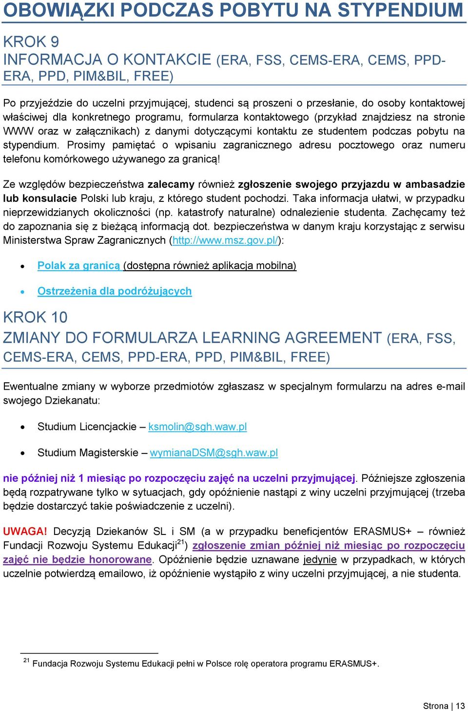 podczas pobytu na stypendium. Prosimy pamiętać o wpisaniu zagranicznego adresu pocztowego oraz numeru telefonu komórkowego używanego za granicą!